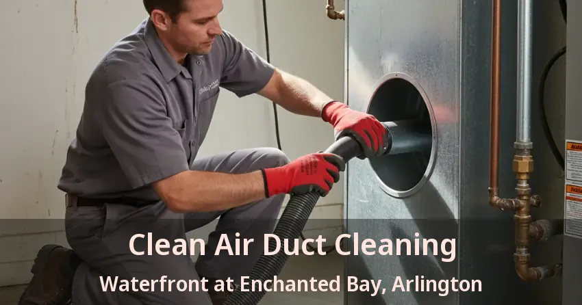 Clean Air Duct Cleaning Waterfront at Enchanted Bay, Arlington - TX Clean Air Duct Cleaning Waterfront at Enchanted Bay, Arlington - TX
