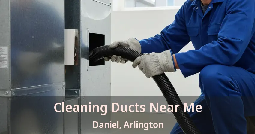 Cleaning Ducts Near Me Daniel, Arlington - TX