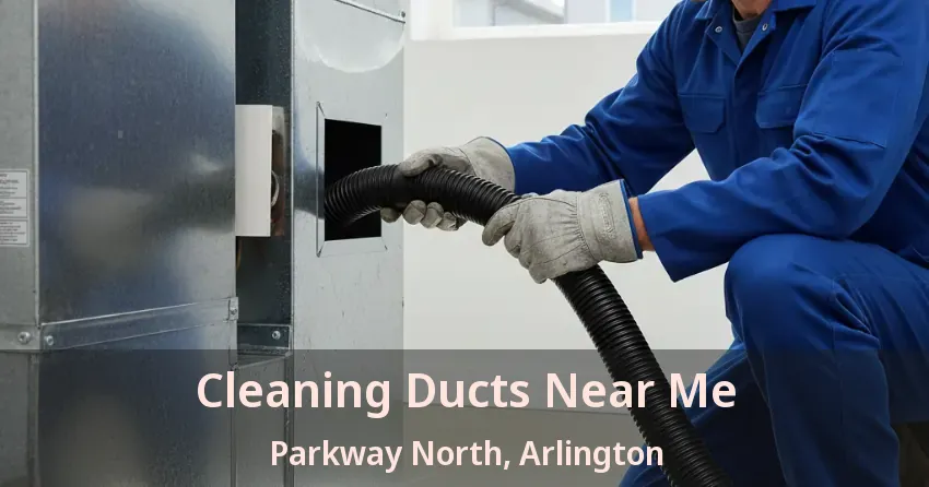 Cleaning Ducts Near Me Parkway North, Arlington - TX Cleaning Ducts Near Me Parkway North, Arlington - TX