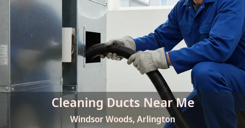Cleaning Ducts Near Me Windsor Woods, Arlington - TX Cleaning Ducts Near Me Windsor Woods, Arlington - TX