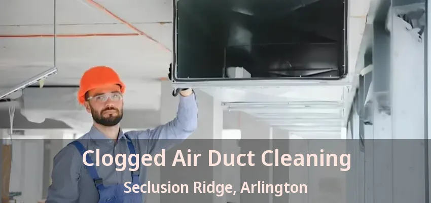 Clogged Air Duct Cleaning Seclusion Ridge, Arlington - TX