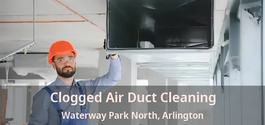 Clogged Air Duct Cleaning Waterway Park North, Arlington - TX Clogged Air Duct Cleaning Waterway Park North, Arlington - TX