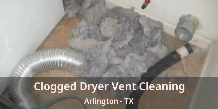 Clogged Dryer Vent Cleaning Arlington - TX Clogged Dryer Vent Cleaning Arlington - TX