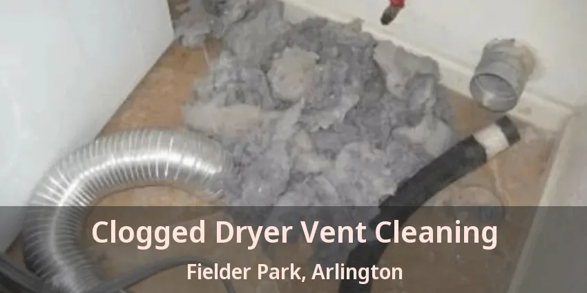 Clogged Dryer Vent Cleaning Fielder Park, Arlington - TX Clogged Dryer Vent Cleaning Fielder Park, Arlington - TX