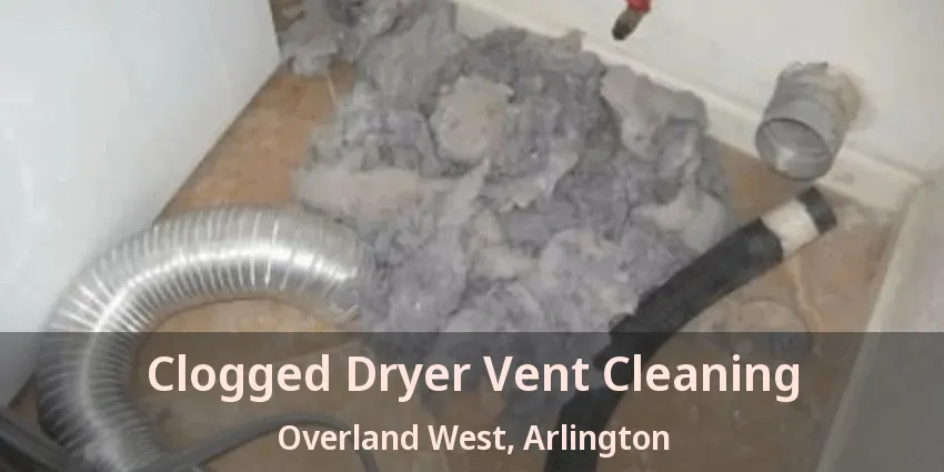 Clogged Dryer Vent Cleaning Overland West, Arlington - TX Clogged Dryer Vent Cleaning Overland West, Arlington - TX