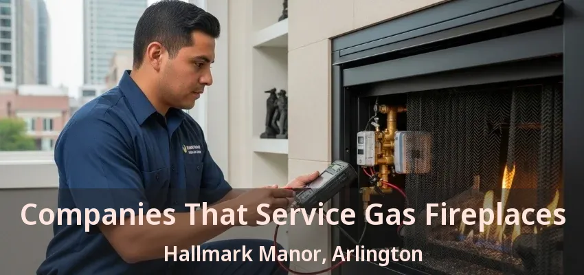Companies That Service Gas Fireplaces Hallmark Manor, Arlington - TX Companies That Service Gas Fireplaces Hallmark Manor, Arlington - TX