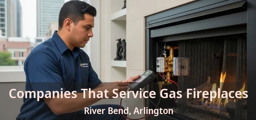 Companies That Service Gas Fireplaces River Bend, Arlington - TX Companies That Service Gas Fireplaces River Bend, Arlington - TX