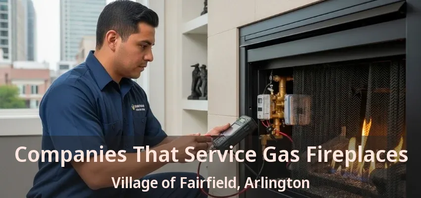 Companies That Service Gas Fireplaces Village of Fairfield, Arlington - TX Companies That Service Gas Fireplaces Village of Fairfield, Arlington - TX