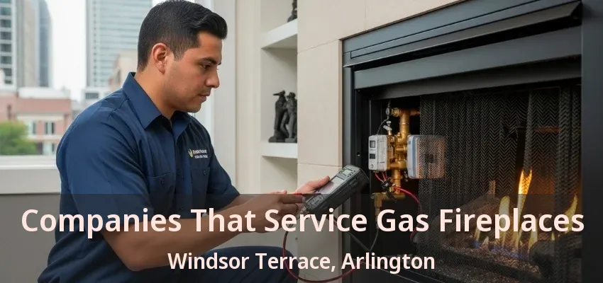 Companies That Service Gas Fireplaces Windsor Terrace, Arlington - TX Companies That Service Gas Fireplaces Windsor Terrace, Arlington - TX