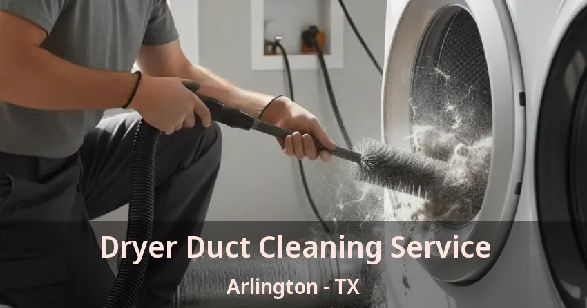 Dryer Duct Cleaning Service Arlington - TX Dryer Duct Cleaning Service Arlington - TX