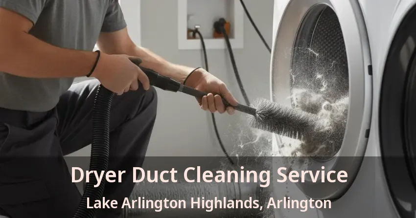 Dryer Duct Cleaning Service Lake Arlington Highlands, Arlington - TX Dryer Duct Cleaning Service Lake Arlington Highlands, Arlington - TX