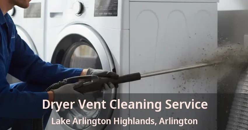 Dryer Vent Cleaning Service Lake Arlington Highlands, Arlington - TX