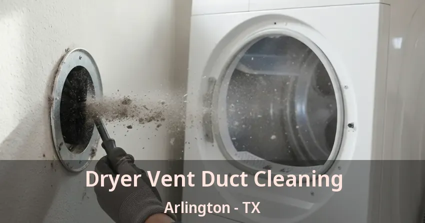 Dryer Vent Duct Cleaning Arlington - TX Dryer Vent Duct Cleaning Arlington - TX