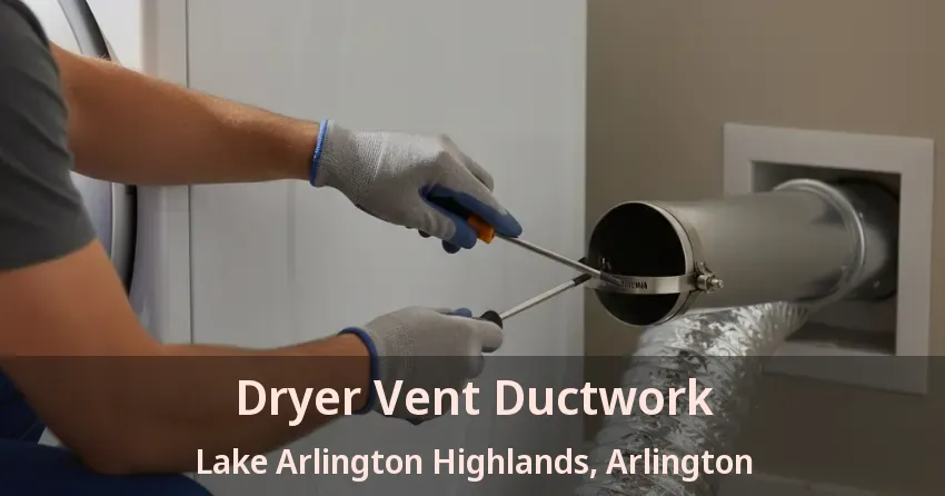 Dryer Vent Ductwork Lake Arlington Highlands, Arlington - TX