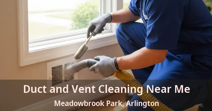 Duct and Vent Cleaning Near Me Meadowbrook Park, Arlington - TX Duct and Vent Cleaning Near Me Meadowbrook Park, Arlington - TX