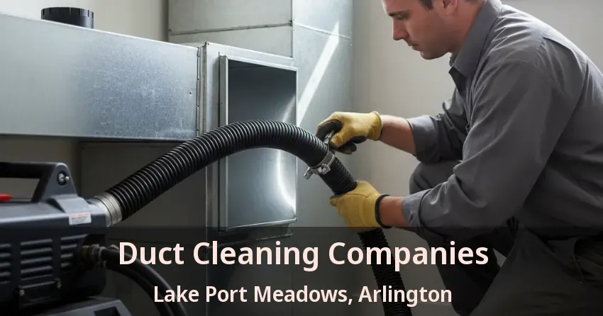 Duct Cleaning Companies Lake Port Meadows, Arlington - TX Duct Cleaning Companies Lake Port Meadows, Arlington - TX