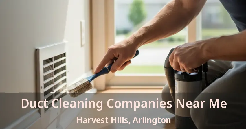 Duct Cleaning Companies Near Me Harvest Hills, Arlington - TX Duct Cleaning Companies Near Me Harvest Hills, Arlington - TX