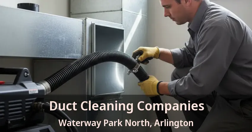 Duct Cleaning Companies Waterway Park North, Arlington - TX