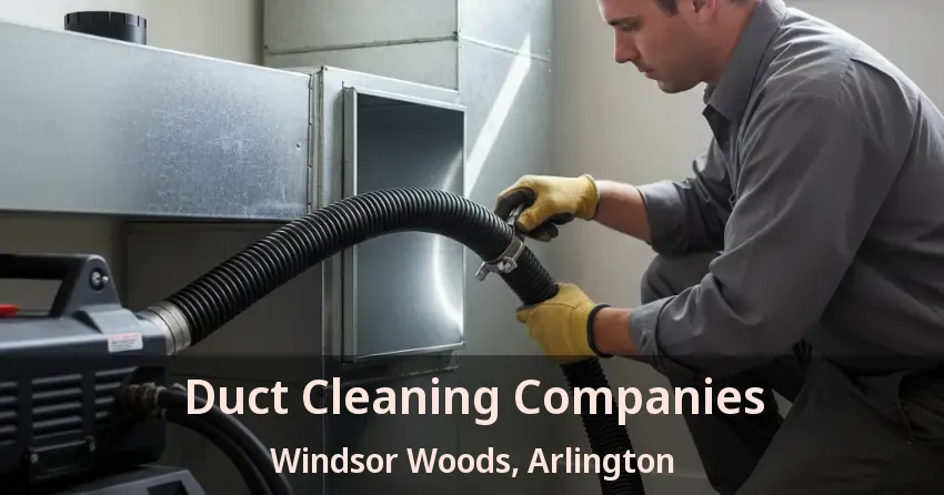 Duct Cleaning Companies Windsor Woods, Arlington - TX