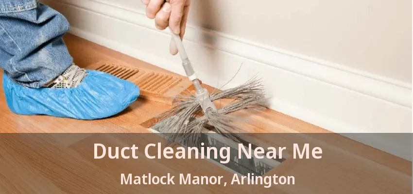 Duct Cleaning Near Me Matlock Manor, Arlington - TX Duct Cleaning Near Me Matlock Manor, Arlington - TX