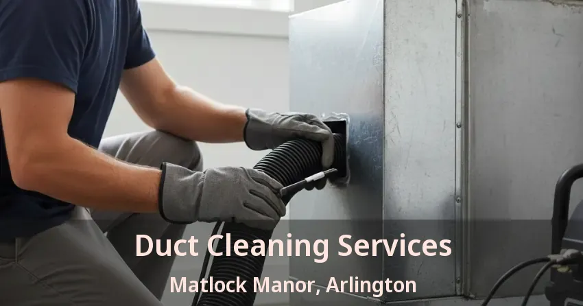 Duct Cleaning Services Matlock Manor, Arlington - TX
