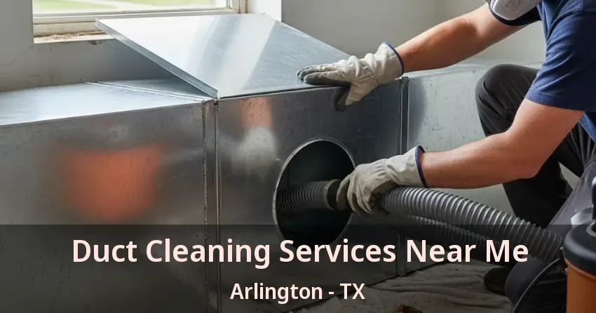 Duct Cleaning Services Near Me Arlington - TX Duct Cleaning Services Near Me Arlington - TX