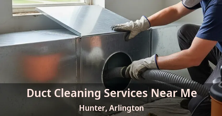 Duct Cleaning Services Near Me Hunter, Arlington - TX