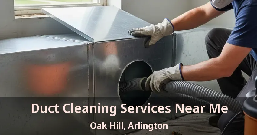 Duct Cleaning Services Near Me Oak Hill, Arlington - TX Duct Cleaning Services Near Me Oak Hill, Arlington - TX