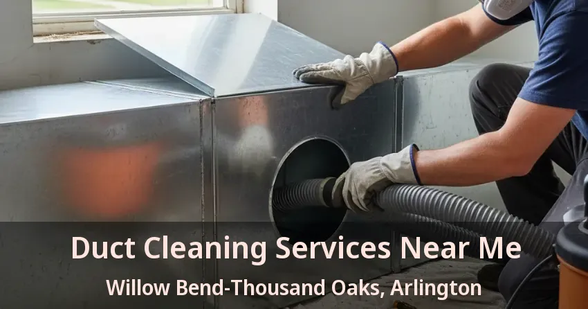 Duct Cleaning Services Near Me Willow Bend-Thousand Oaks, Arlington - TX
