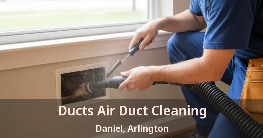 Ducts Air Duct Cleaning Daniel, Arlington - TX Ducts Air Duct Cleaning Daniel, Arlington - TX