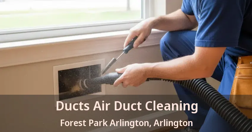 Ducts Air Duct Cleaning Forest Park Arlington, Arlington - TX Ducts Air Duct Cleaning Forest Park Arlington, Arlington - TX