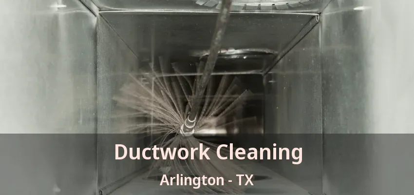 Ductwork Cleaning Arlington - TX Ductwork Cleaning Arlington - TX