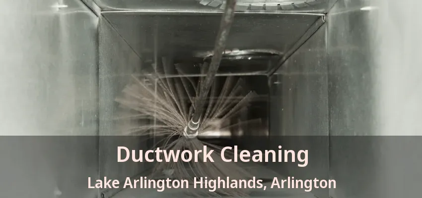 Ductwork Cleaning Lake Arlington Highlands, Arlington - TX