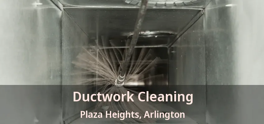 Ductwork Cleaning Plaza Heights, Arlington - TX