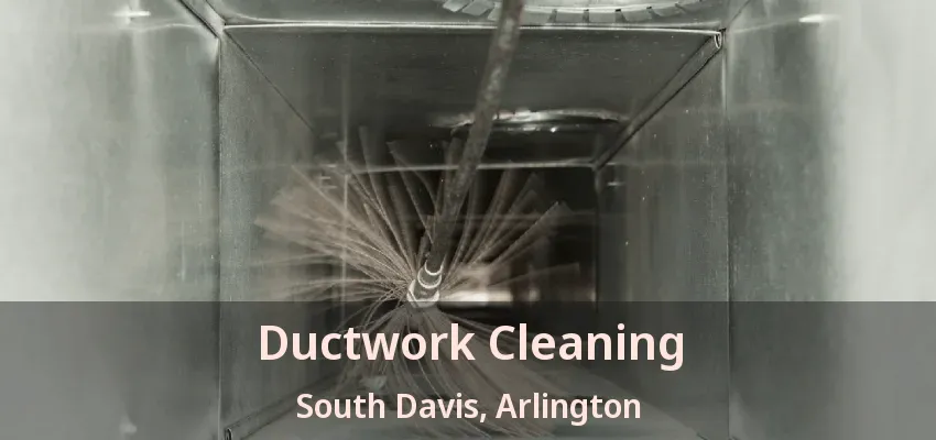 Ductwork Cleaning South Davis, Arlington - TX