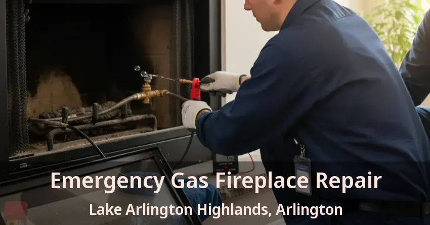 Emergency Gas Fireplace Repair Lake Arlington Highlands, Arlington - TX