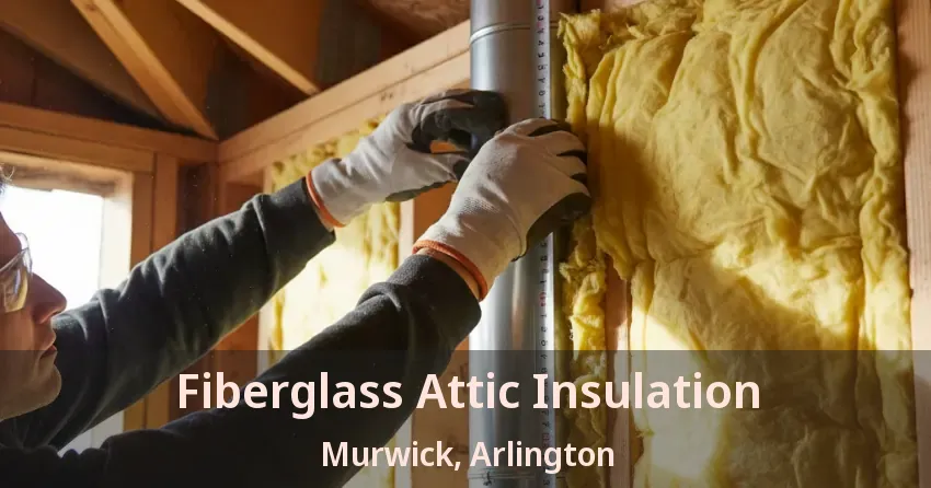 Fiberglass Attic Insulation Murwick, Arlington - TX Fiberglass Attic Insulation Murwick, Arlington - TX