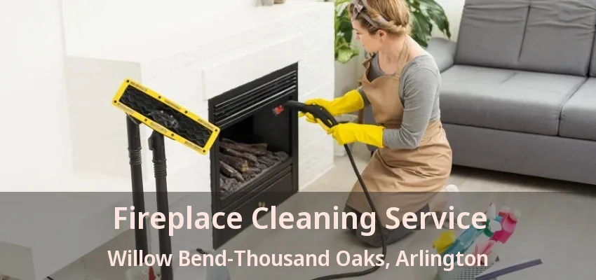 Fireplace Cleaning Service Willow Bend-Thousand Oaks, Arlington - TX