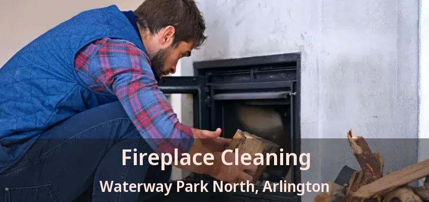 Fireplace Cleaning Waterway Park North, Arlington - TX Fireplace Cleaning Waterway Park North, Arlington - TX