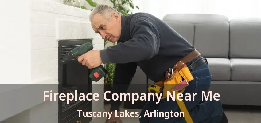 Fireplace Company Near Me Tuscany Lakes, Arlington - TX Fireplace Company Near Me Tuscany Lakes, Arlington - TX