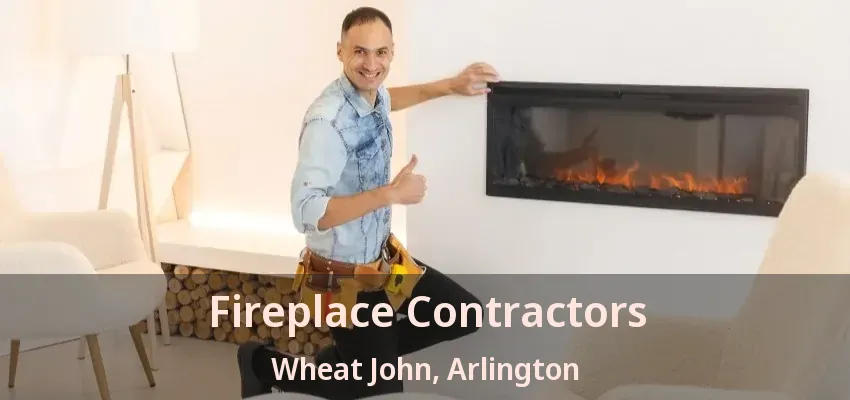 Fireplace Contractors Wheat John, Arlington - TX Fireplace Contractors Wheat John, Arlington - TX