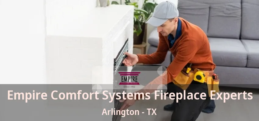 Empire Comfort Systems Fireplace Experts Arlington - TX Empire Comfort Systems Fireplace Experts Arlington - TX