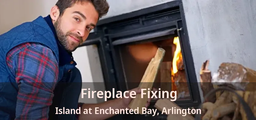 Fireplace Fixing Island at Enchanted Bay, Arlington - TX Fireplace Fixing Island at Enchanted Bay, Arlington - TX