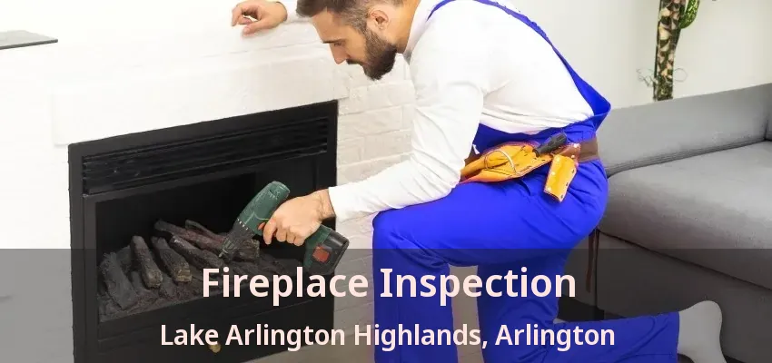 Fireplace Inspection Lake Arlington Highlands, Arlington - TX Fireplace Inspection Lake Arlington Highlands, Arlington - TX