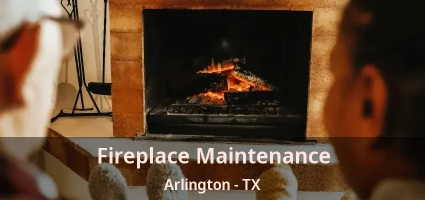 Fireplace Maintenance Arlington - TX Fireplace Maintenance Arlington - TX
