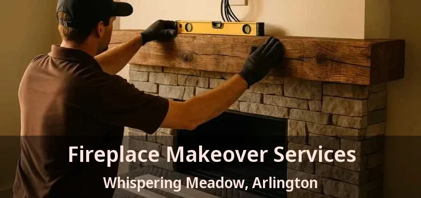 Fireplace Makeover Services Whispering Meadow, Arlington - TX
