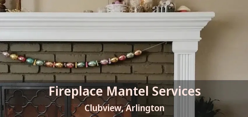 Fireplace Mantel Services Clubview, Arlington - TX Fireplace Mantel Services Clubview, Arlington - TX