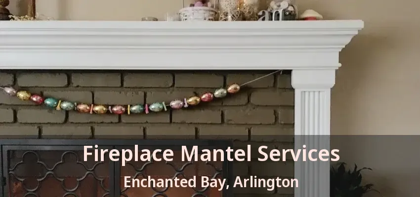 Fireplace Mantel Services Enchanted Bay, Arlington - TX