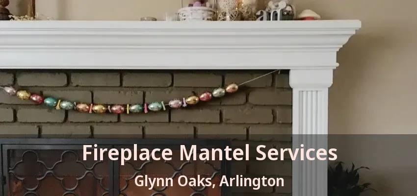 Fireplace Mantel Services Glynn Oaks, Arlington - TX
