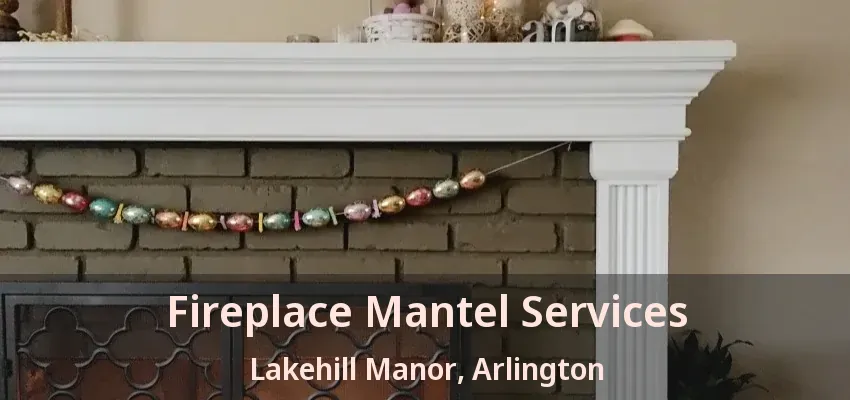 Fireplace Mantel Services Lakehill Manor, Arlington - TX